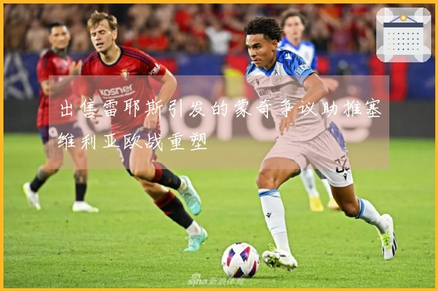 出售雷耶斯引发的蒙奇争议助推塞维利亚欧战重塑
