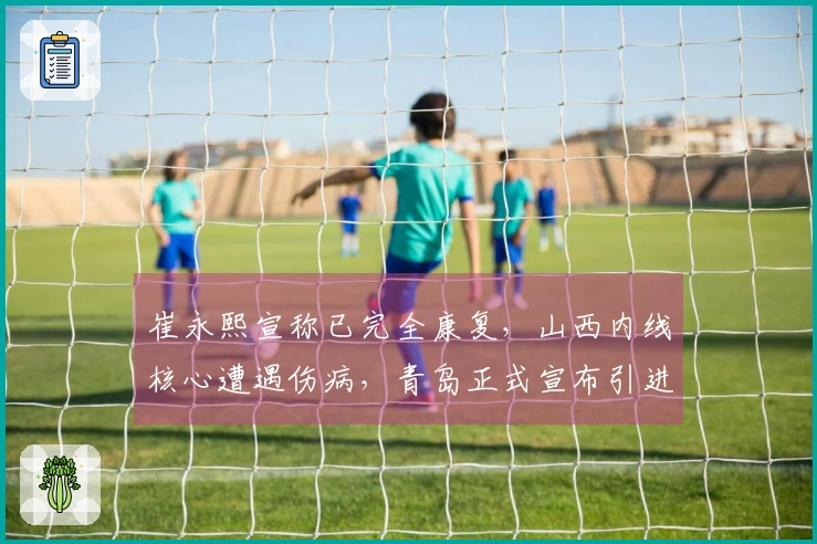 崔永熙宣称已完全康复，山西内线核心遭遇伤病，青岛正式宣布引进新外援