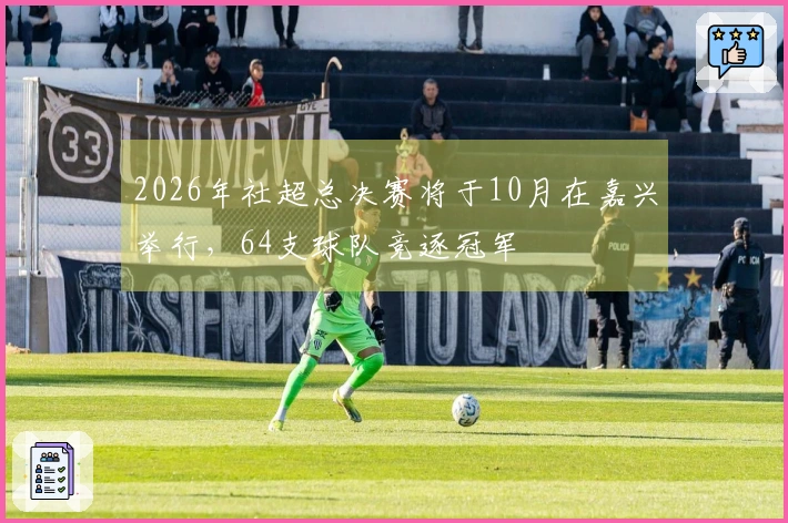 2026年社超总决赛将于10月在嘉兴举行，64支球队竞逐冠军